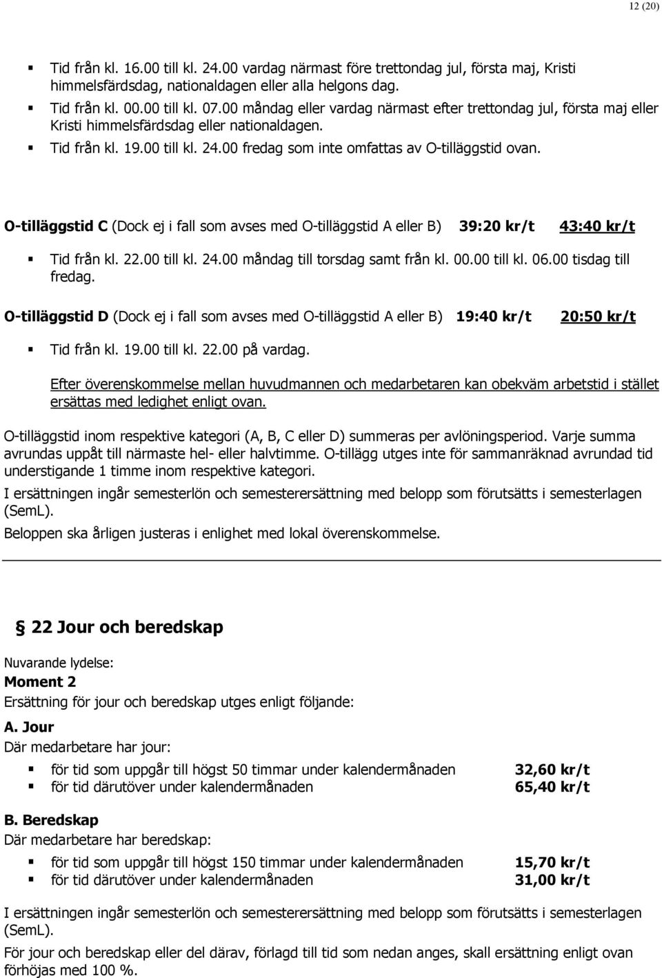 O-tilläggstid C (Dock ej i fall som avses med O-tilläggstid A eller B) 39:20 kr/t 43:40 kr/t Tid från kl. 22.00 till kl. 24.00 måndag till torsdag samt från kl. 00.00 till kl. 06.