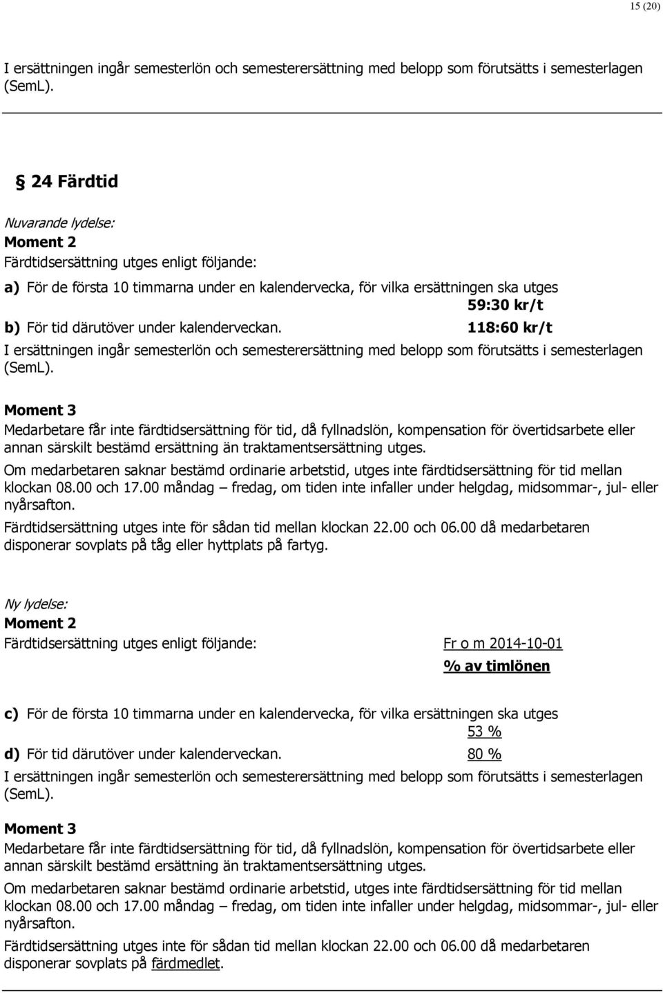 kalenderveckan. 118:60 kr/t I ersättningen ingår semesterlön och semesterersättning med belopp som förutsätts i semesterlagen (SemL).