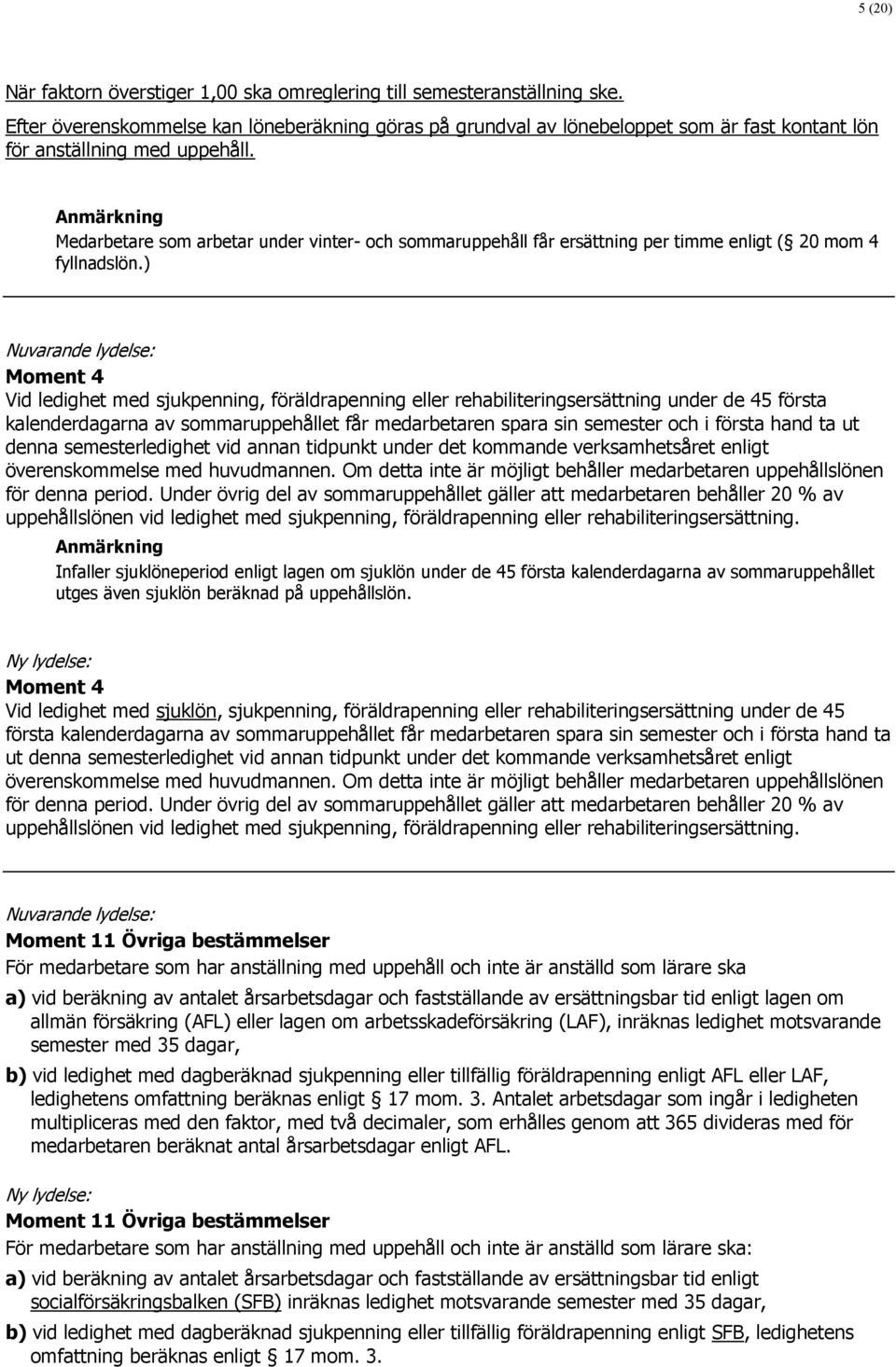 Medarbetare som arbetar under vinter- och sommaruppehåll får ersättning per timme enligt ( 20 mom 4 fyllnadslön.