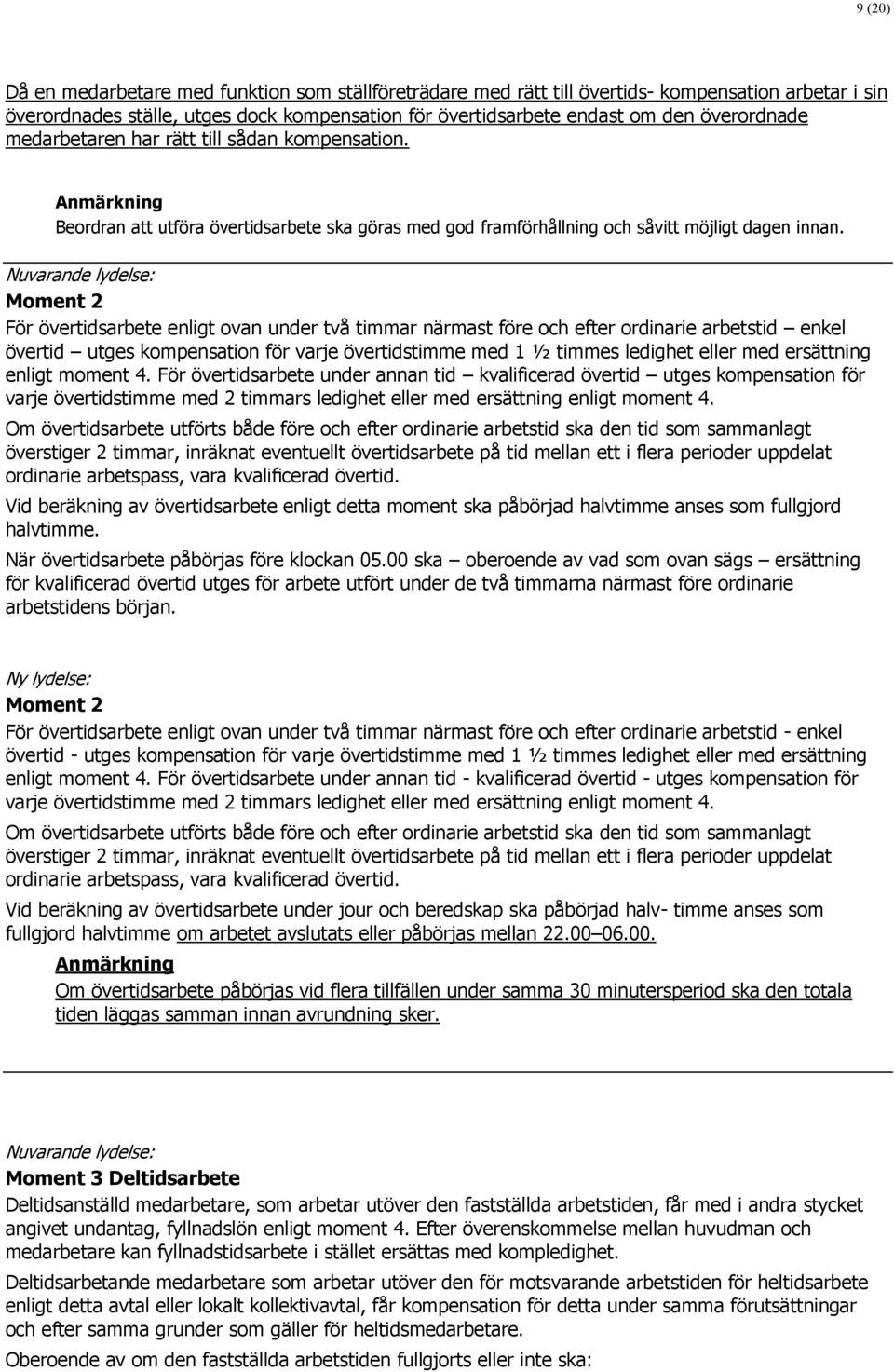 Moment 2 För övertidsarbete enligt ovan under två timmar närmast före och efter ordinarie arbetstid enkel övertid utges kompensation för varje övertidstimme med 1 ½ timmes ledighet eller med