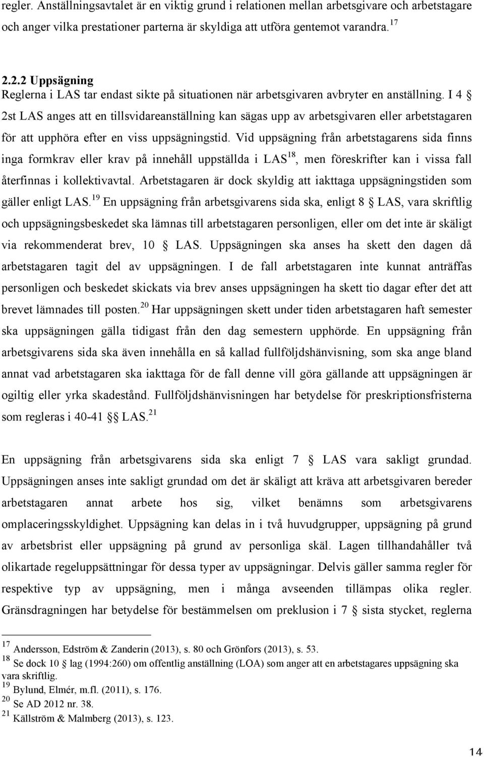 I 4 2st LAS anges att en tillsvidareanställning kan sägas upp av arbetsgivaren eller arbetstagaren för att upphöra efter en viss uppsägningstid.