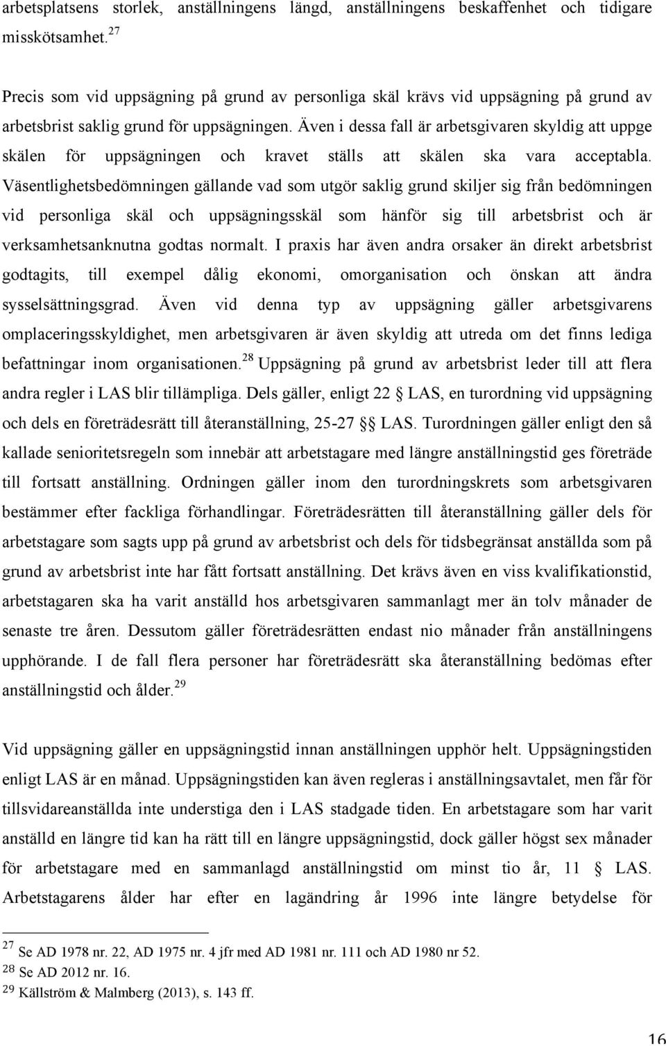 Även i dessa fall är arbetsgivaren skyldig att uppge skälen för uppsägningen och kravet ställs att skälen ska vara acceptabla.