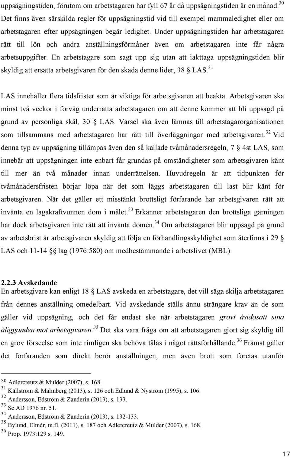 Under uppsägningstiden har arbetstagaren rätt till lön och andra anställningsförmåner även om arbetstagaren inte får några arbetsuppgifter.