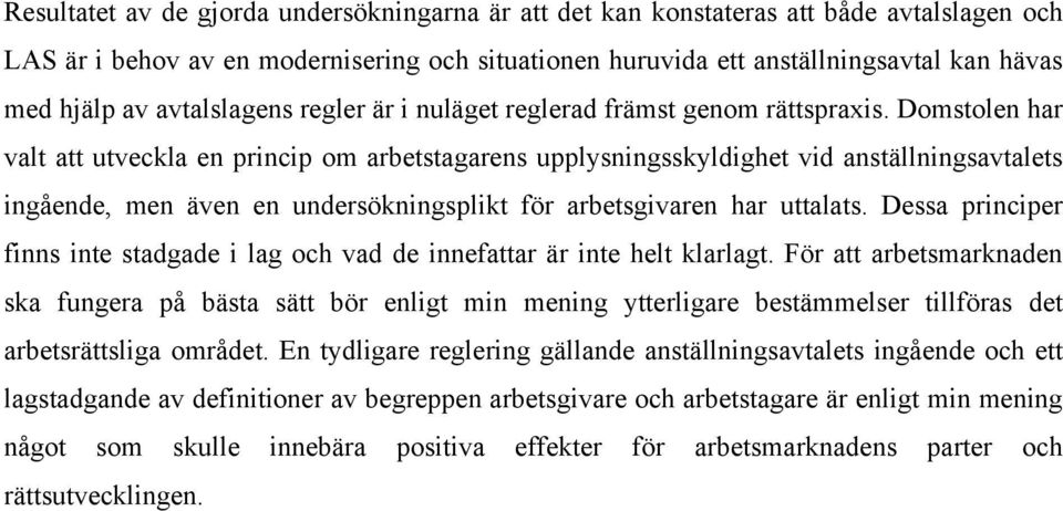 Domstolen har valt att utveckla en princip om arbetstagarens upplysningsskyldighet vid anställningsavtalets ingående, men även en undersökningsplikt för arbetsgivaren har uttalats.