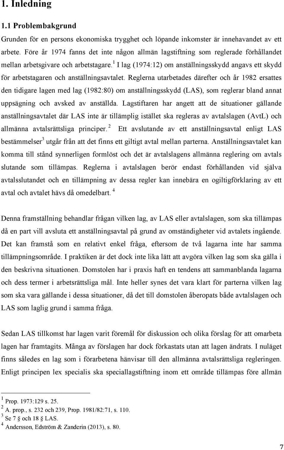 1 I lag (1974:12) om anställningsskydd angavs ett skydd för arbetstagaren och anställningsavtalet.