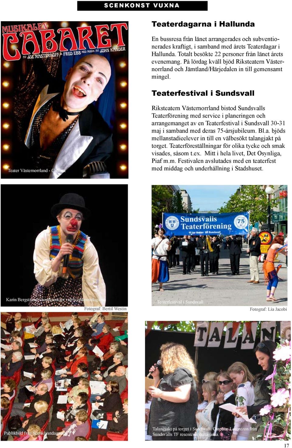 Teaterfestival i Sundsvall Teater Västernorrland - Cabaret Riksteatern Västernorrland bistod Sundsvalls Teaterförening med service i planeringen och arrangemanget av en Teaterfestival i Sundsvall