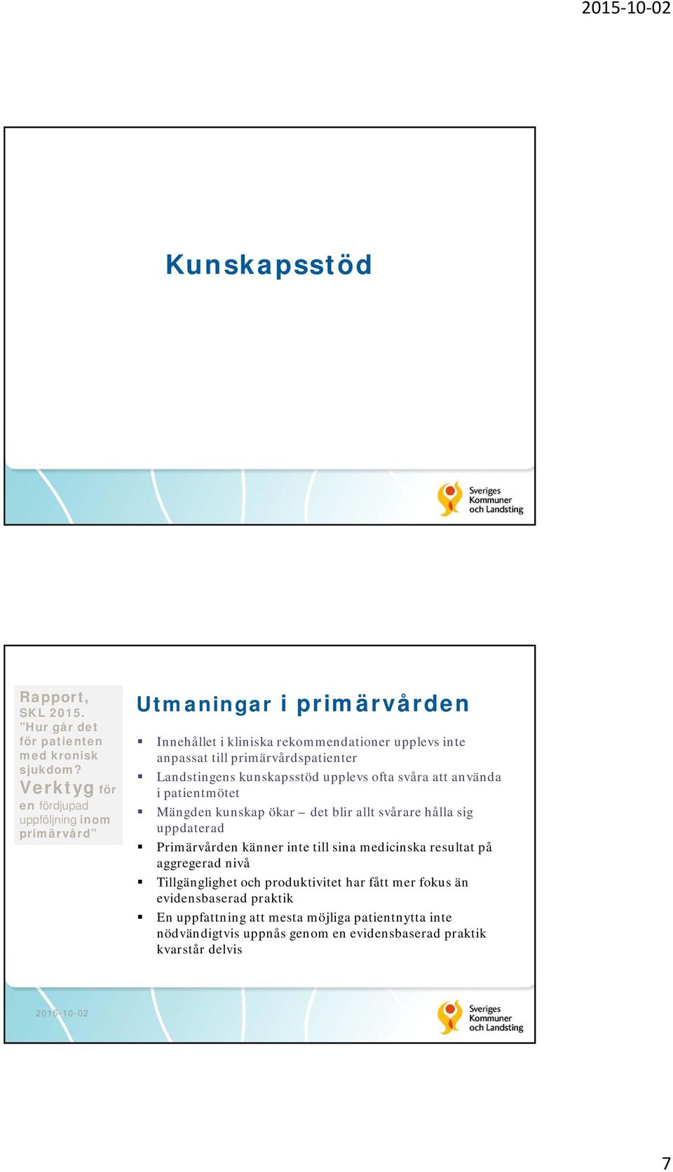 Landstingens kunskapsstöd upplevs ofta svåra att använda i patientmötet Mängden kunskap ökar det blir allt svårare hålla sig uppdaterad Primärvården känner inte till