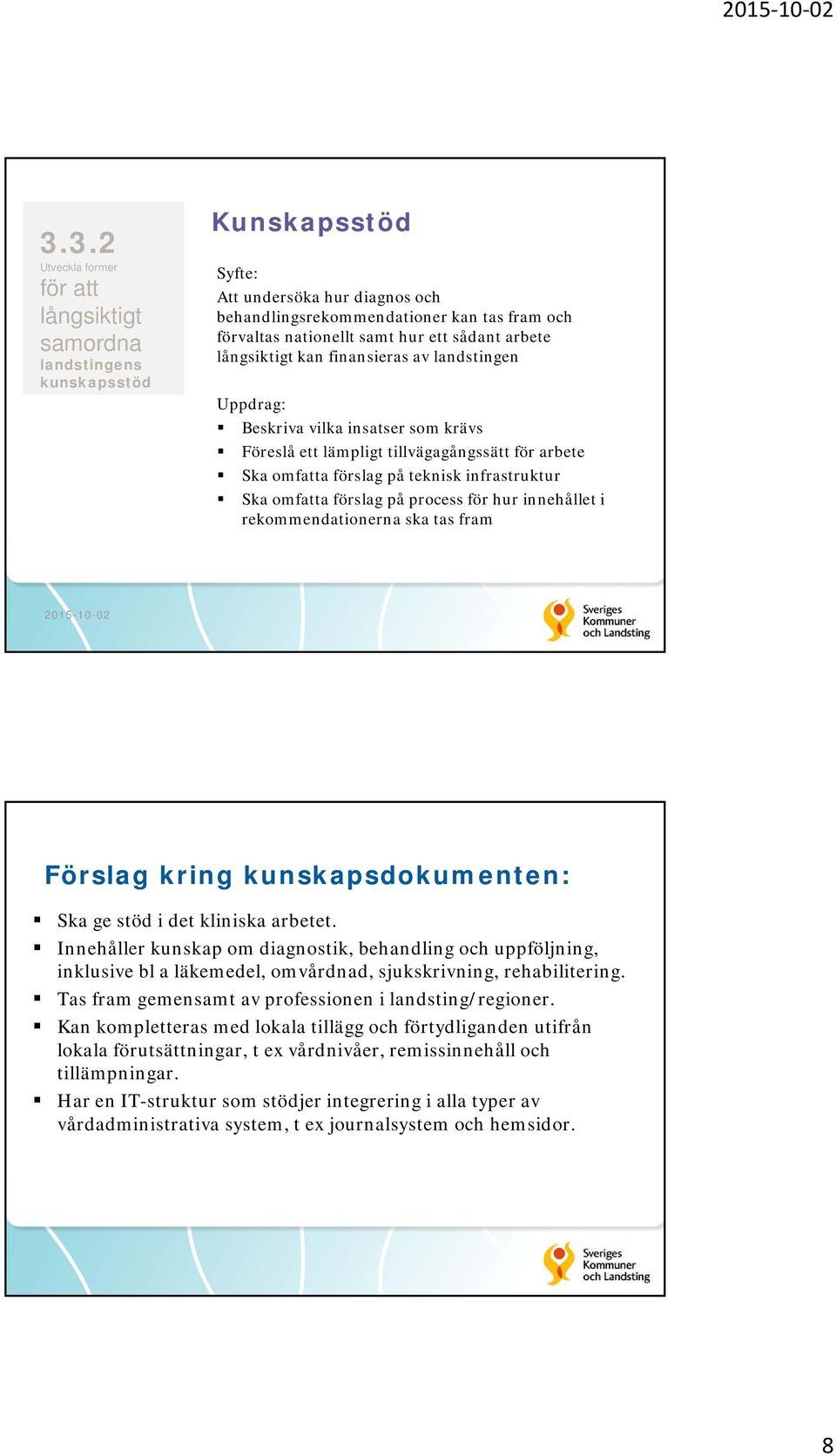 infrastruktur Ska omfatta förslag på process för hur innehållet i rekommendationerna ska tas fram 2015-10-02 Förslag kring kunskapsdokumenten: Ska ge stöd i det kliniska arbetet.