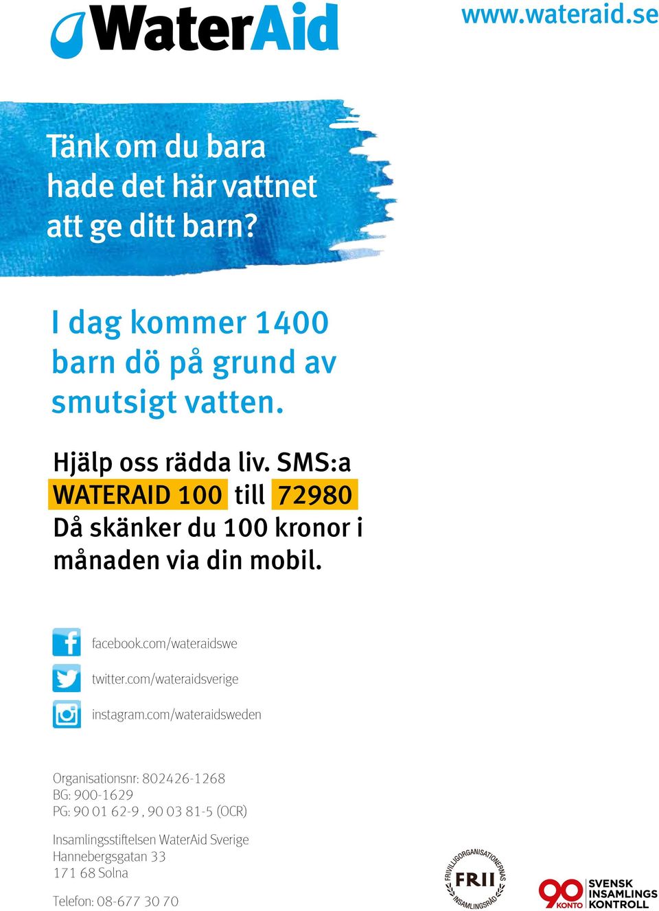 SMS:a WATERAID 100 till 72980 Då skänker du 100 kronor i månaden via din mobil. facebook.com/wateraidswe twitter.