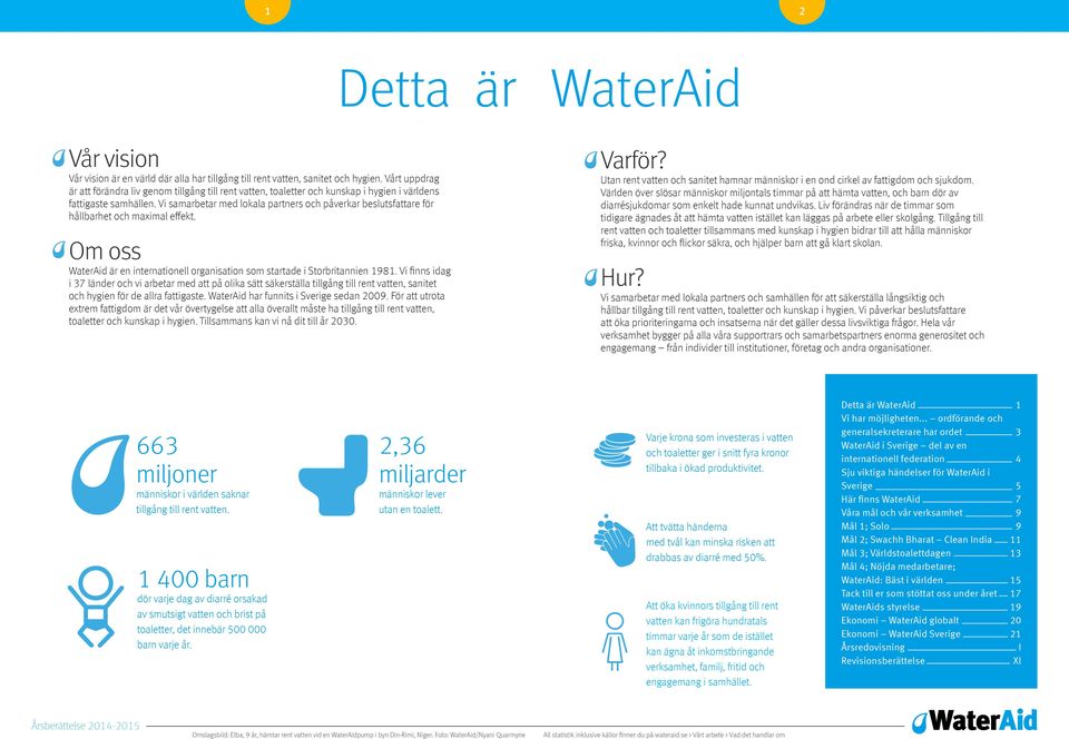 Vi samarbetar med lokala partners och påverkar beslutsfattare för hållbarhet och maximal effekt. Om oss WaterAid är en internationell organisation som startade i Storbritannien 1981.