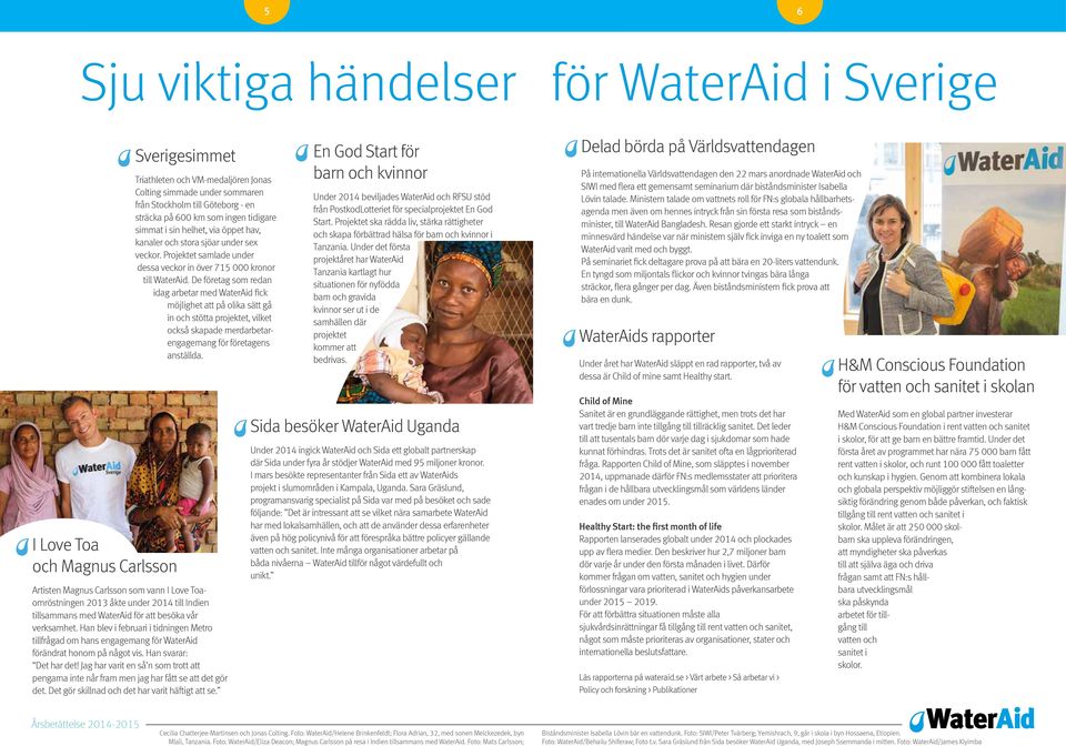 De företag som redan idag arbetar med WaterAid fick möjlighet att på olika sätt gå in och stötta projektet, vilket också skapade merdarbetarengagemang för företagens anställda.