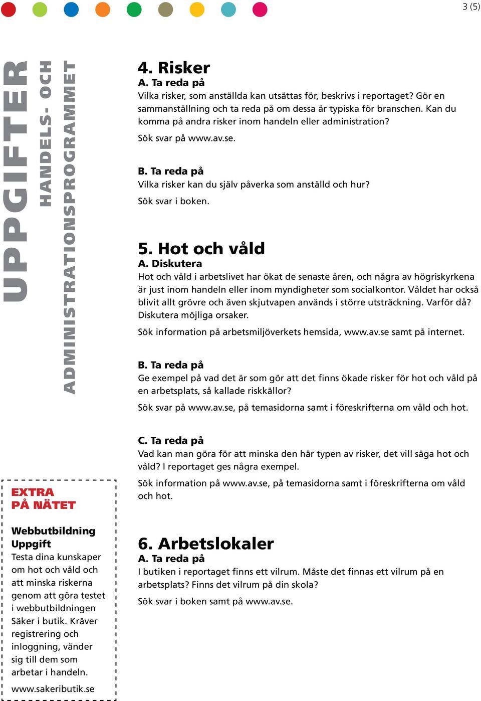 Diskutera Hot och våld i arbetslivet har ökat de senaste åren, och några av högriskyrkena är just inom handeln eller inom myndigheter som socialkontor.