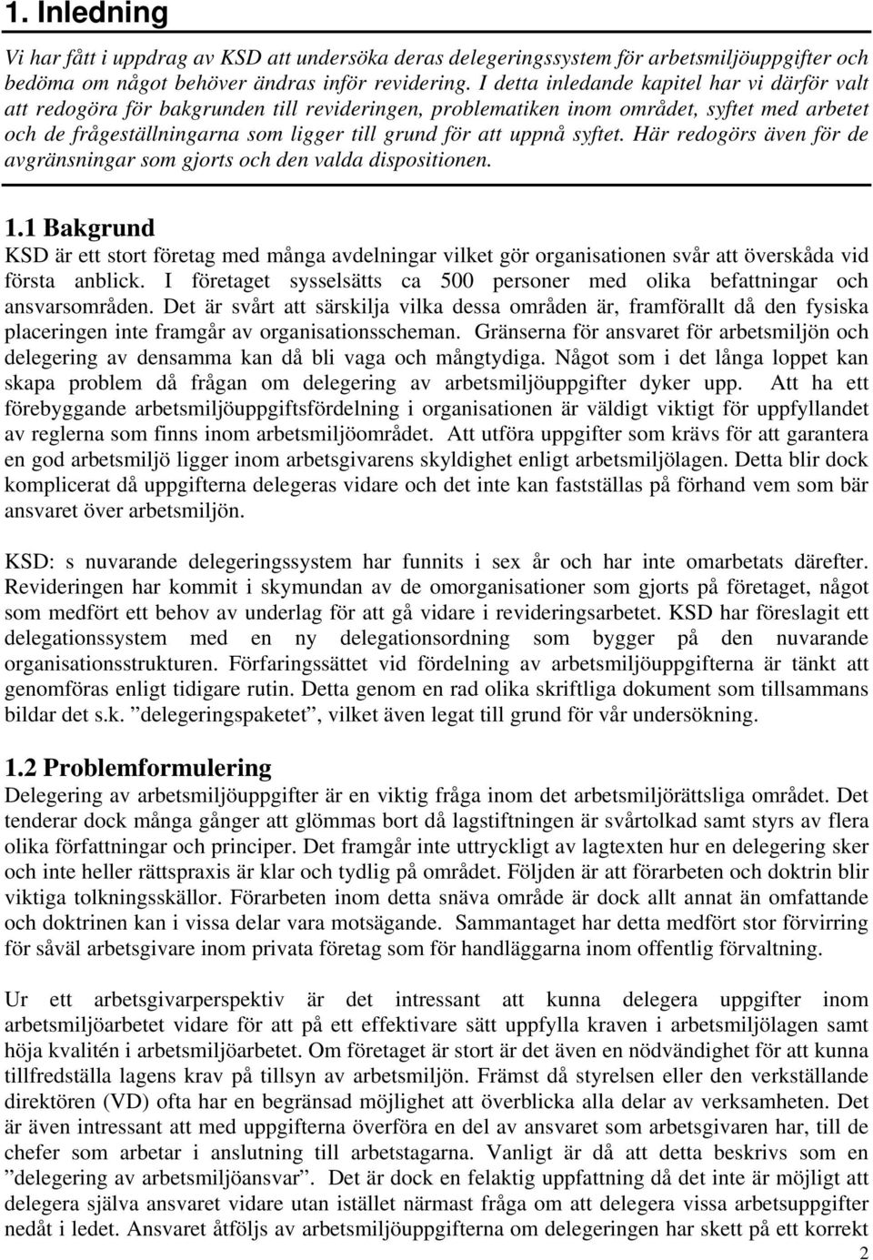 uppnå syftet. Här redogörs även för de avgränsningar som gjorts och den valda dispositionen. 1.