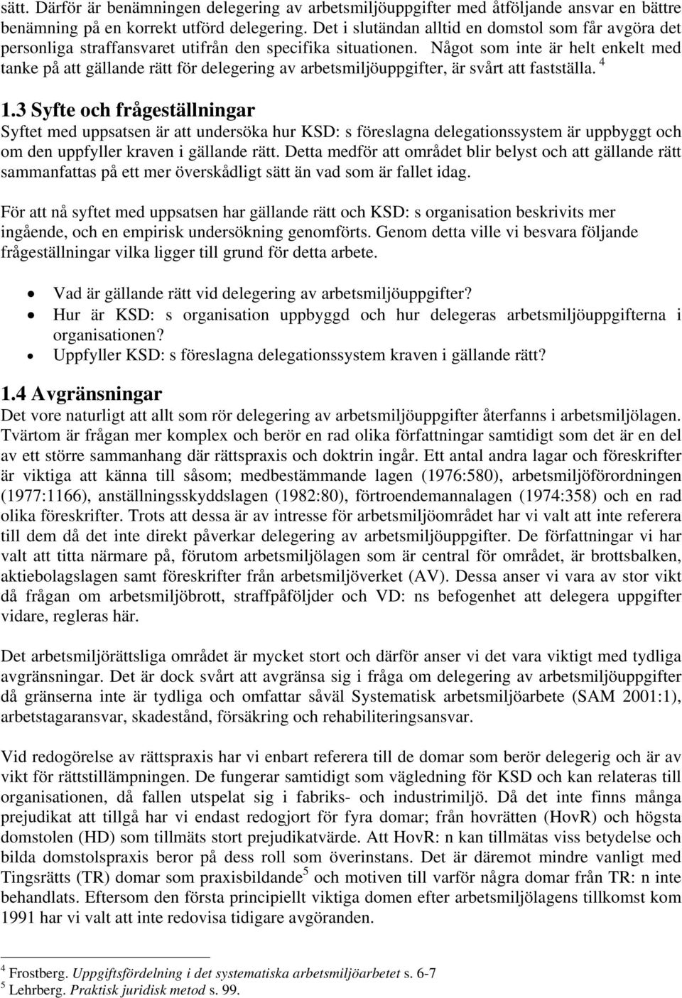 Något som inte är helt enkelt med tanke på att gällande rätt för delegering av arbetsmiljöuppgifter, är svårt att fastställa. 4 1.