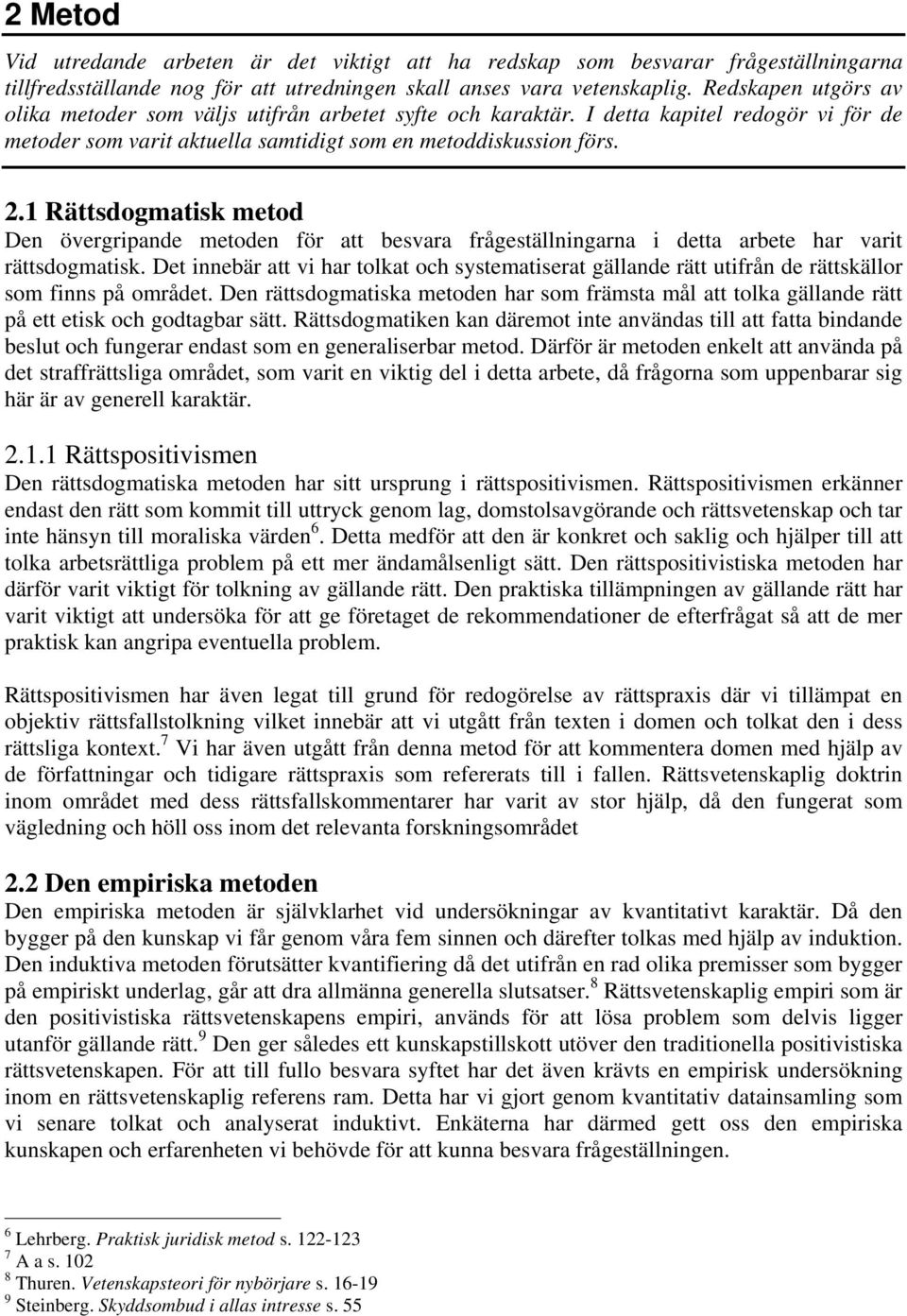 1 Rättsdogmatisk metod Den övergripande metoden för att besvara frågeställningarna i detta arbete har varit rättsdogmatisk.