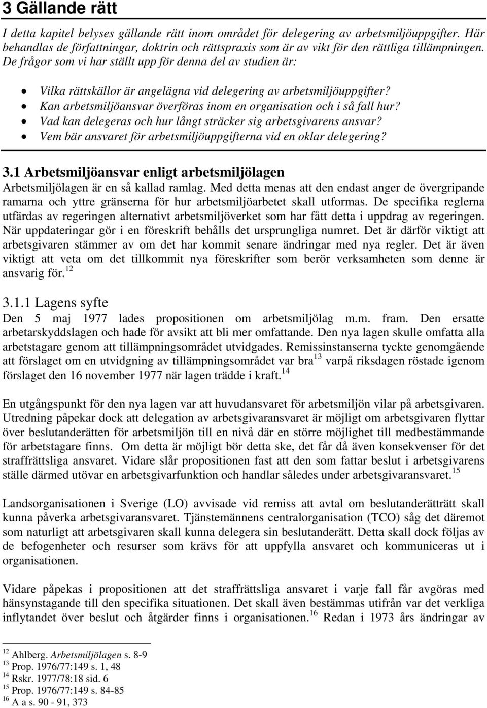 De frågor som vi har ställt upp för denna del av studien är: Vilka rättskällor är angelägna vid delegering av arbetsmiljöuppgifter?