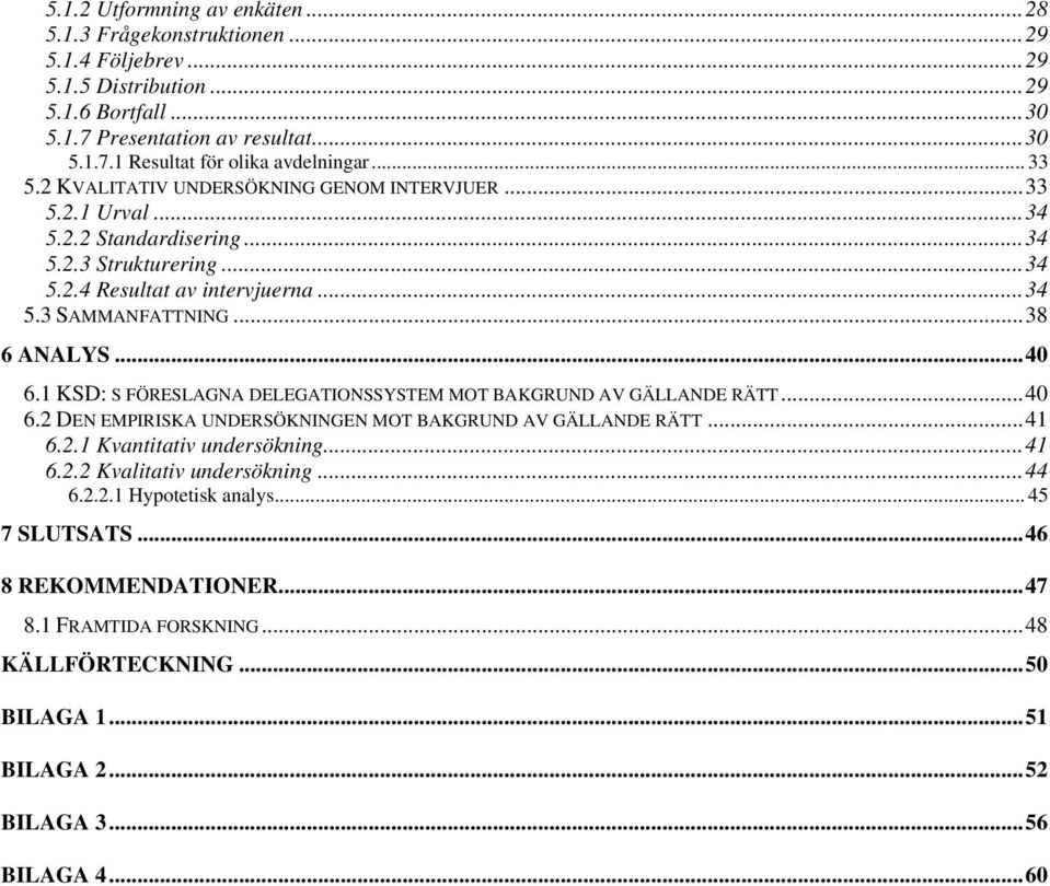 1 KSD: S FÖRESLAGNA DELEGATIONSSYSTEM MOT BAKGRUND AV GÄLLANDE RÄTT...40 6.2 DEN EMPIRISKA UNDERSÖKNINGEN MOT BAKGRUND AV GÄLLANDE RÄTT...41 6.2.1 Kvantitativ undersökning...41 6.2.2 Kvalitativ undersökning.