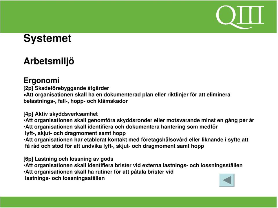 dragmoment samt hopp Att organisationen har etablerat kontakt med företagshälsovård eller liknande i syfte att få råd och stöd för att undvika lyft-, skjut- och dragmoment samt hopp [6p] Lastning