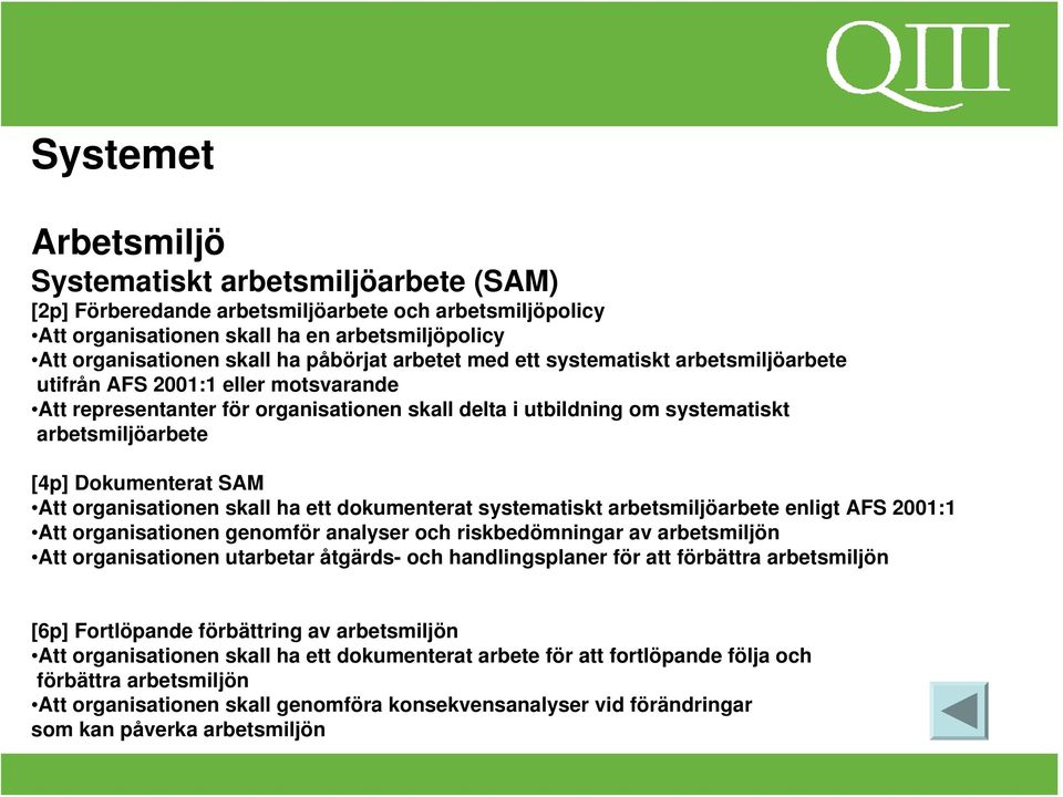 Dokumenterat SAM Att organisationen skall ha ett dokumenterat systematiskt arbetsmiljöarbete enligt AFS 2001:1 Att organisationen genomför analyser och riskbedömningar av arbetsmiljön Att