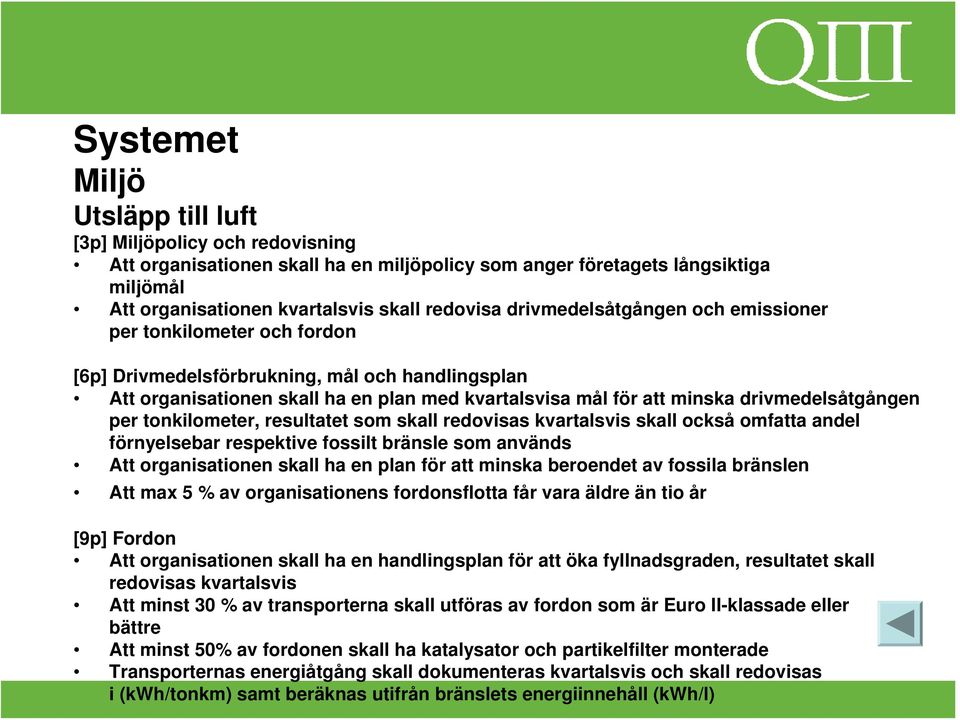 drivmedelsåtgången per tonkilometer, resultatet som skall redovisas kvartalsvis skall också omfatta andel förnyelsebar respektive fossilt bränsle som används Att organisationen skall ha en plan för