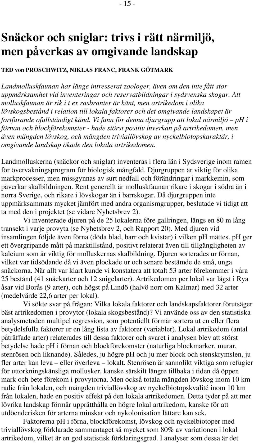 Att molluskfaunan är rik i t ex rasbranter är känt, men artrikedom i olika lövskogsbestånd i relation till lokala faktorer och det omgivande landskapet är fortfarande ofullständigt känd.