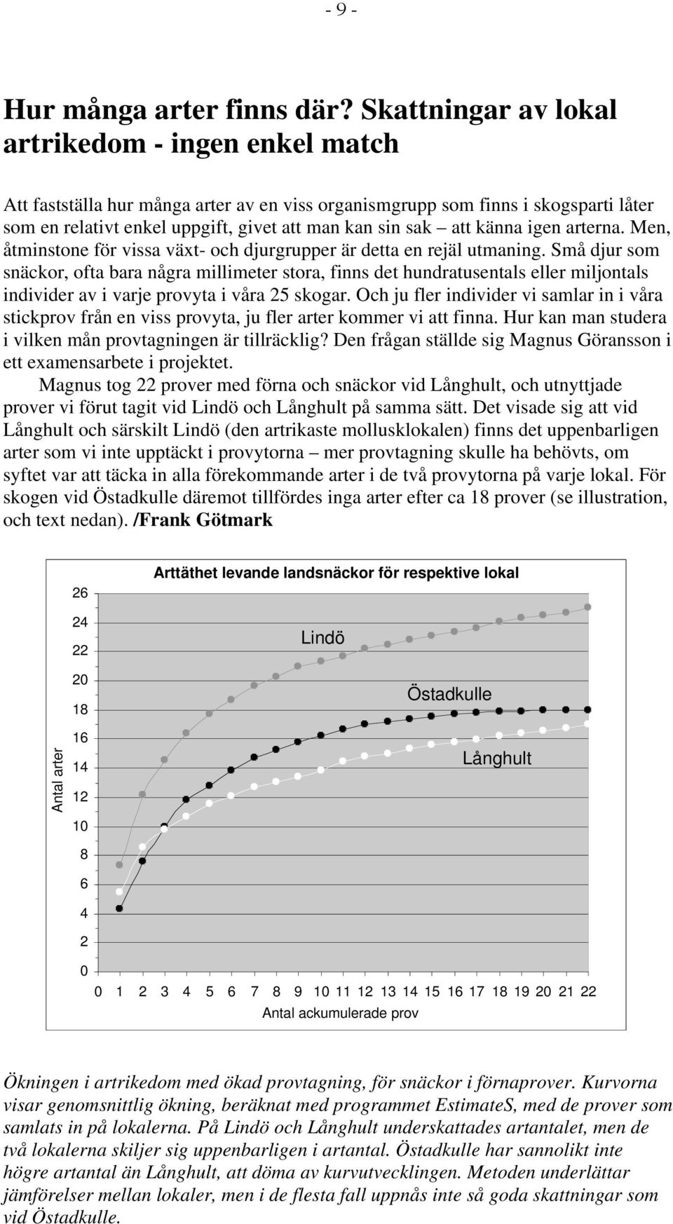 känna igen arterna. Men, åtminstone för vissa växt- och djurgrupper är detta en rejäl utmaning.