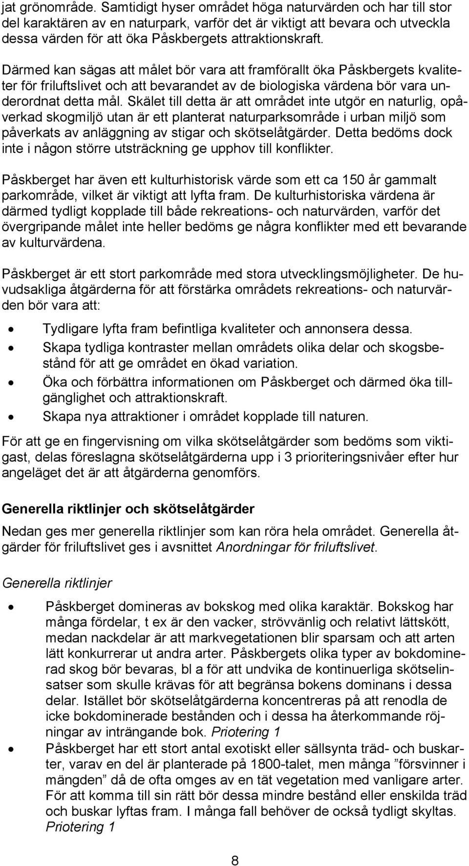 Därmed kan sägas att målet bör vara att framförallt öka Påskbergets kvaliteter för friluftslivet och att bevarandet av de biologiska värdena bör vara underordnat detta mål.