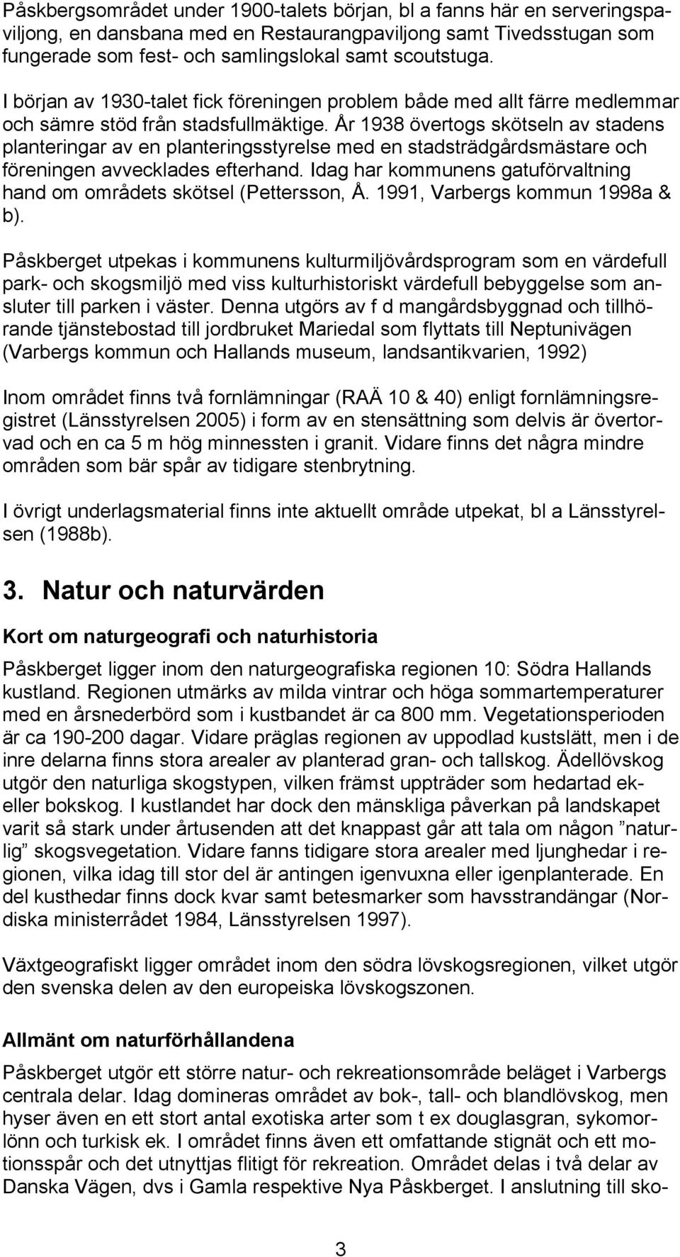 År 1938 övertogs skötseln av stadens planteringar av en planteringsstyrelse med en stadsträdgårdsmästare och föreningen avvecklades efterhand.