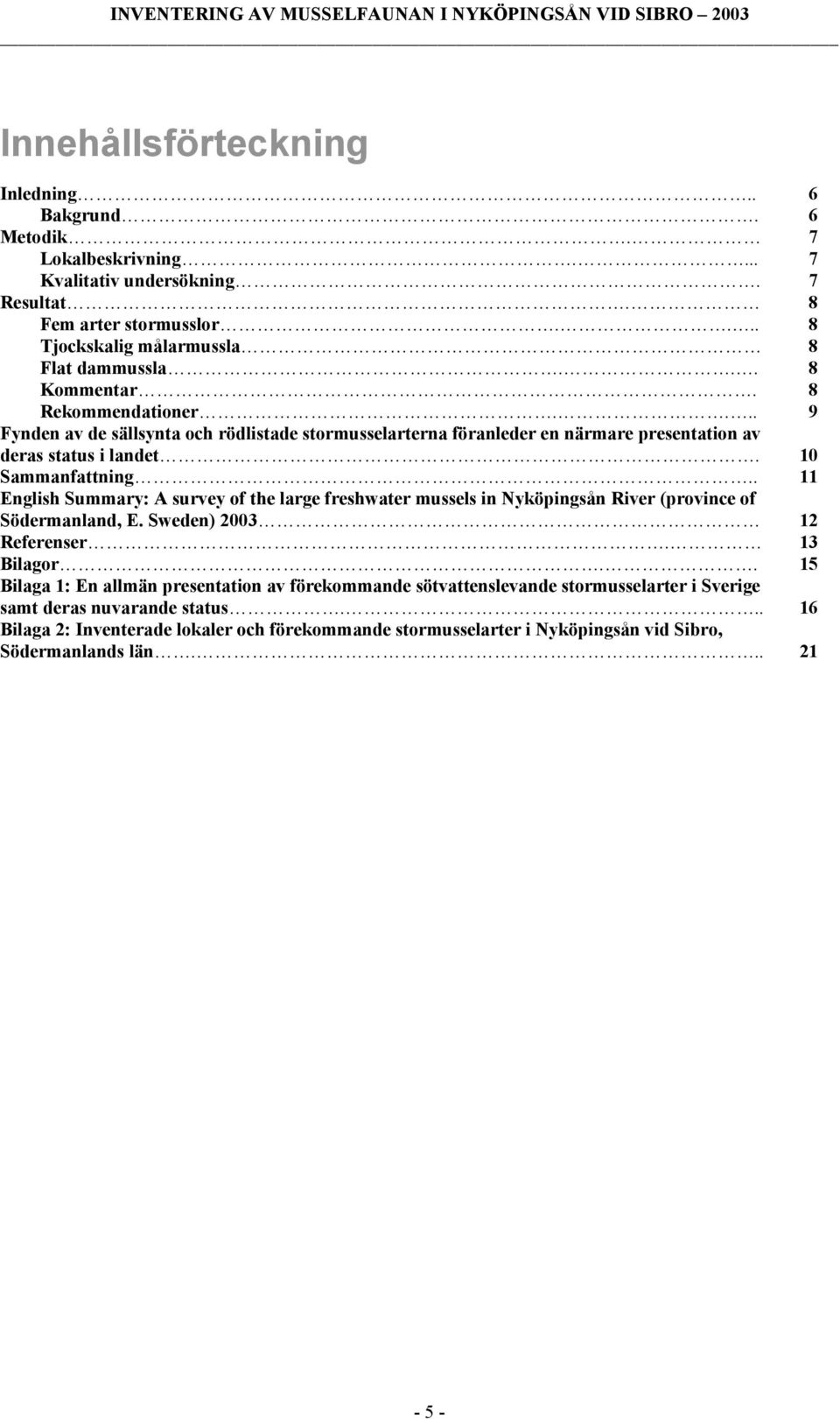 . 11 English Summary: A survey of the large freshwater mussels in Nyköpingsån River (province of Södermanland, E. Sweden) 2003 12 Referenser. 13 Bilagor.