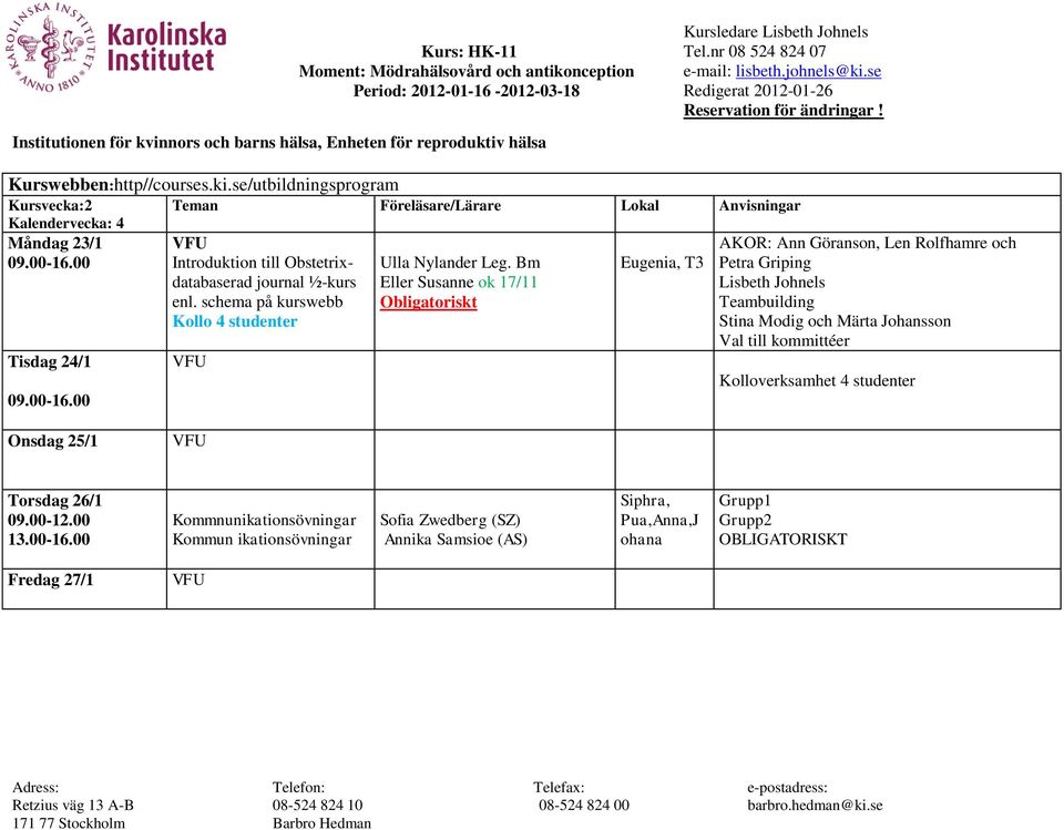 Bm Eller Susanne ok 17/11 Obligatoriskt Eugenia, T3 AKOR: Ann Göranson, Len Rolfhamre och Petra Griping Lisbeth Johnels Teambuilding Stina Modig