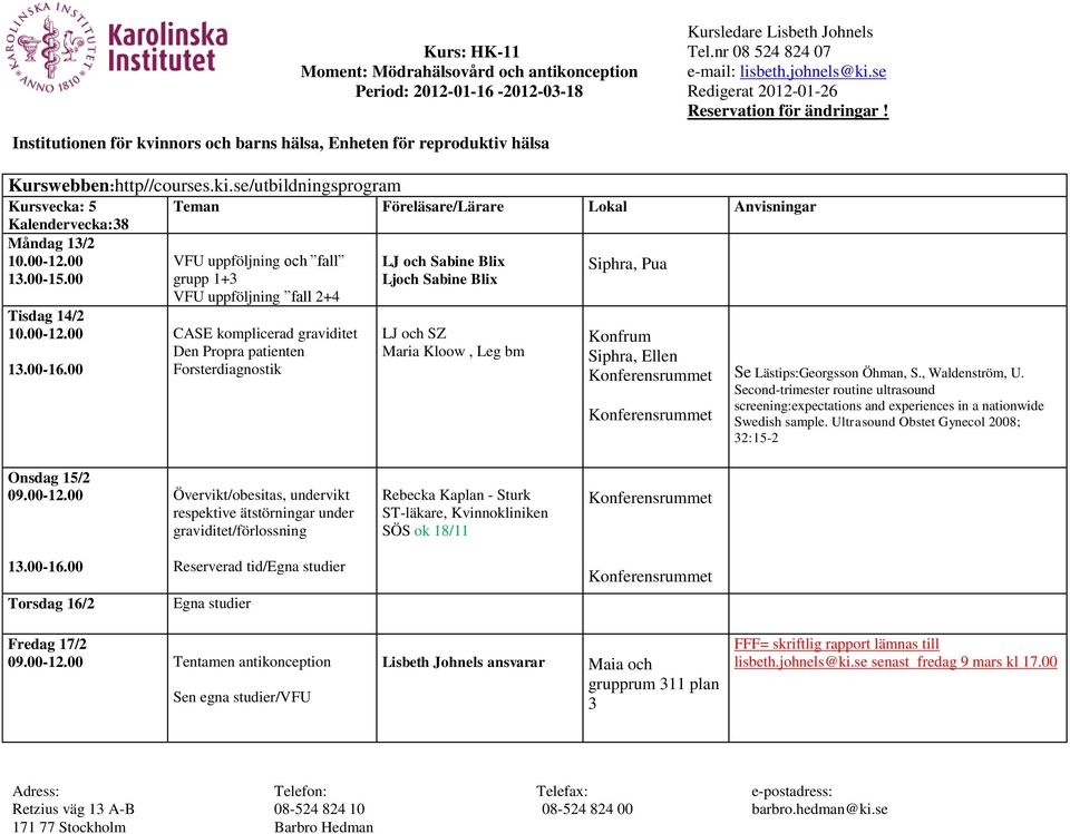 00 uppföljning och fall grupp 1+3 uppföljning fall 2+4 CASE komplicerad graviditet Den Propra patienten Forsterdiagnostik LJ och Sabine Blix Ljoch Sabine Blix LJ och SZ Maria Kloow, Leg bm Siphra,