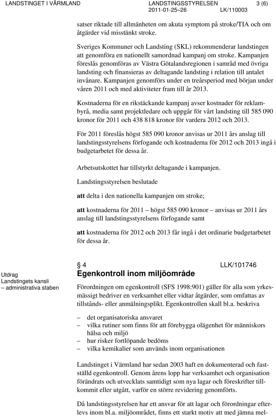 Kampanjen föreslås genomföras av Västra Götalandsregionen i samråd med övriga landsting och finansieras av deltagande landsting i relation till antalet invånare.