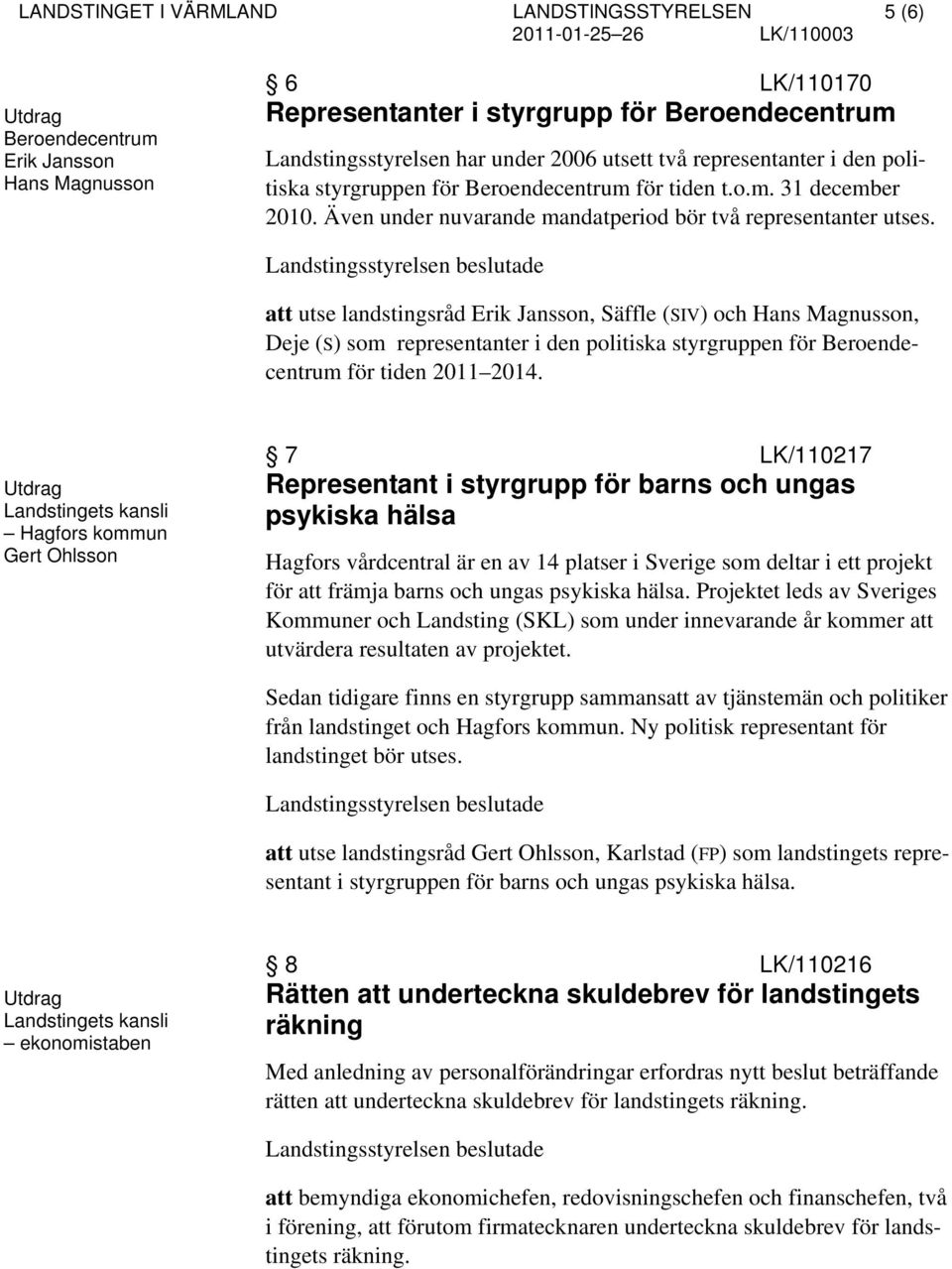 att utse landstingsråd Erik Jansson, Säffle (SIV) och Hans Magnusson, Deje (S) som representanter i den politiska styrgruppen för Beroendecentrum för tiden 2011 2014.