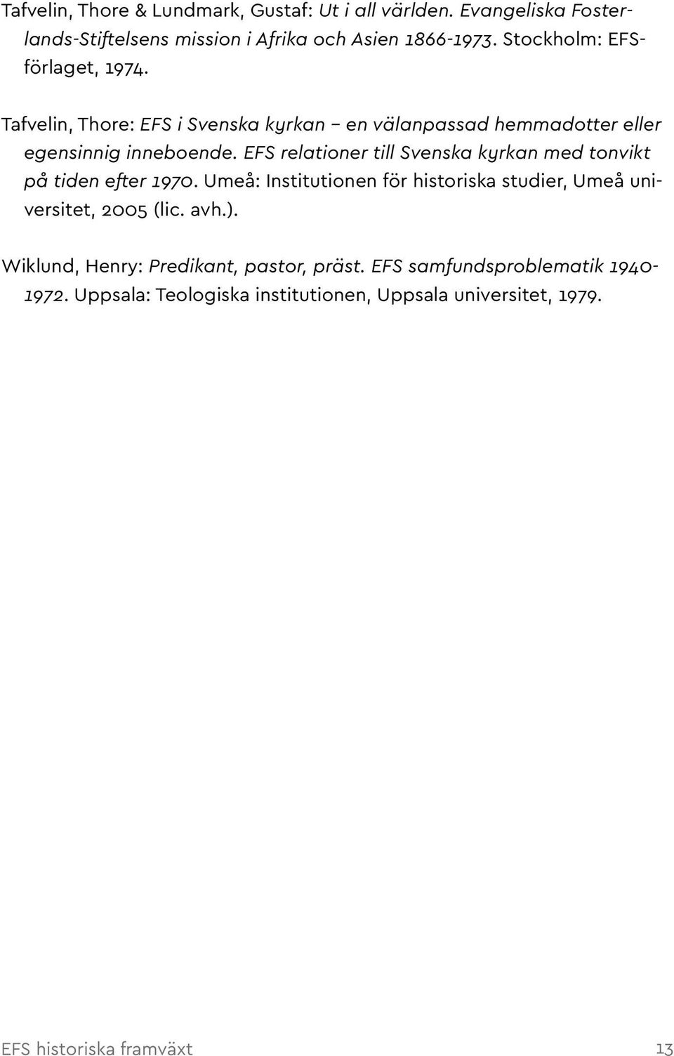 EFS relationer till Svenska kyrkan med tonvikt på tiden efter 1970. Umeå: Institutionen för historiska studier, Umeå universitet, 2005 (lic.