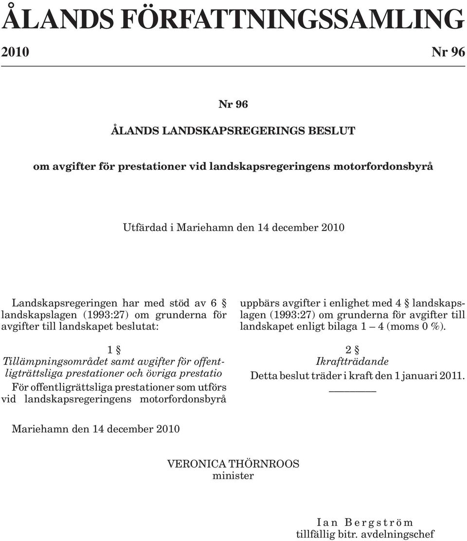 prestatio För offentligrättsliga prestationer som utförs vid landskapsregeringens motorfordonsbyrå uppbärs avgifter i enlighet med 4 landskapslagen (1993:27) om grunderna för avgifter till landskapet