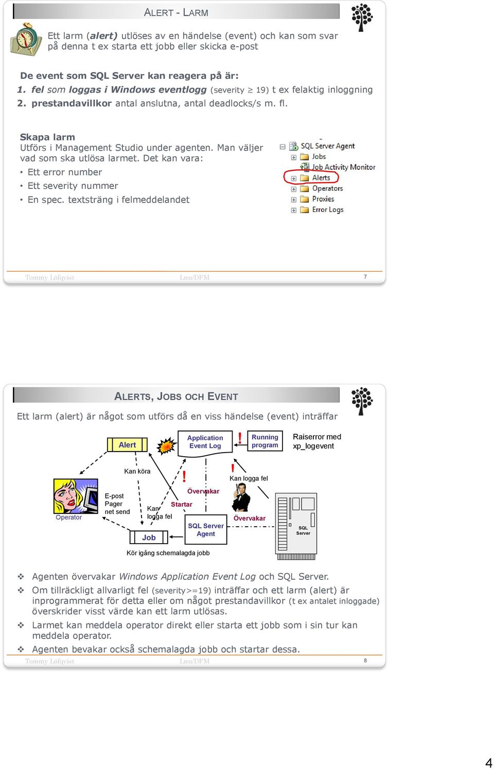 Man väljer vad som ska utlösa larmet. Det kan vara: Ett error number Ett severity nummer En spec.