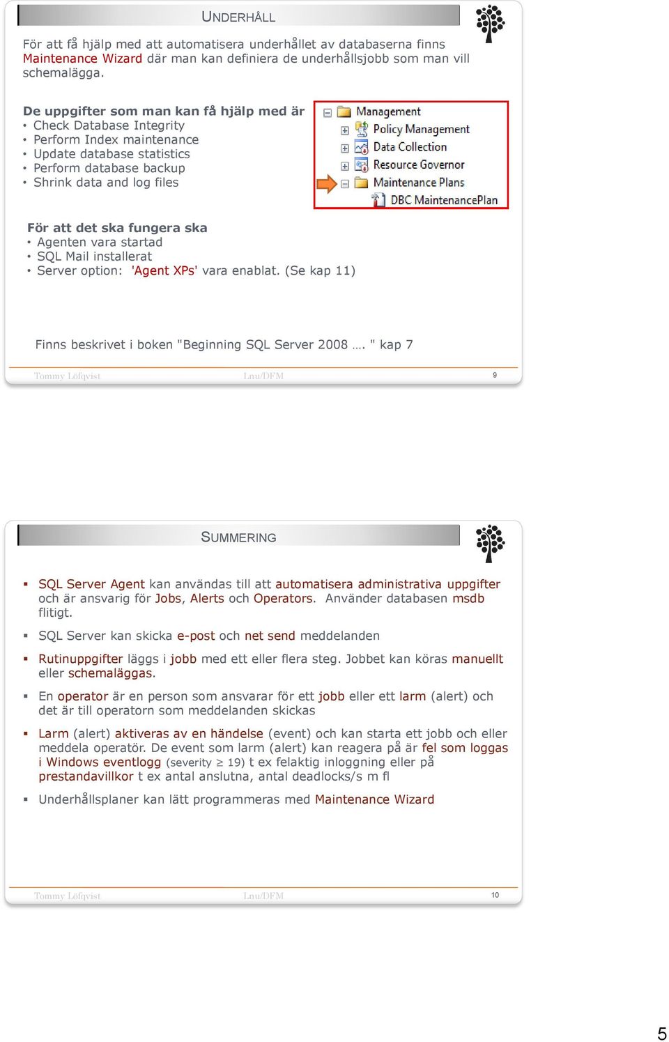 Agenten vara startad SQL Mail installerat Server option: 'Agent XPs' vara enablat. (Se kap 11) Finns beskrivet i boken "Beginning SQL Server 2008.