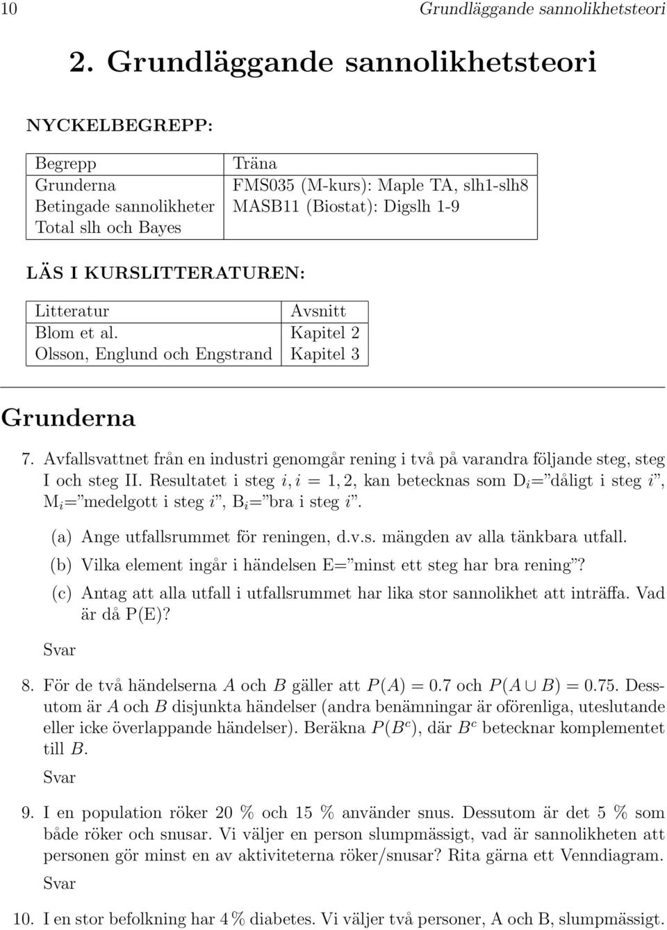 KURSLITTERATUREN: Litteratur Avsnitt Blom et al. Kapitel 2 Olsson, Englund och Engstrand Kapitel 3 Grunderna 7.