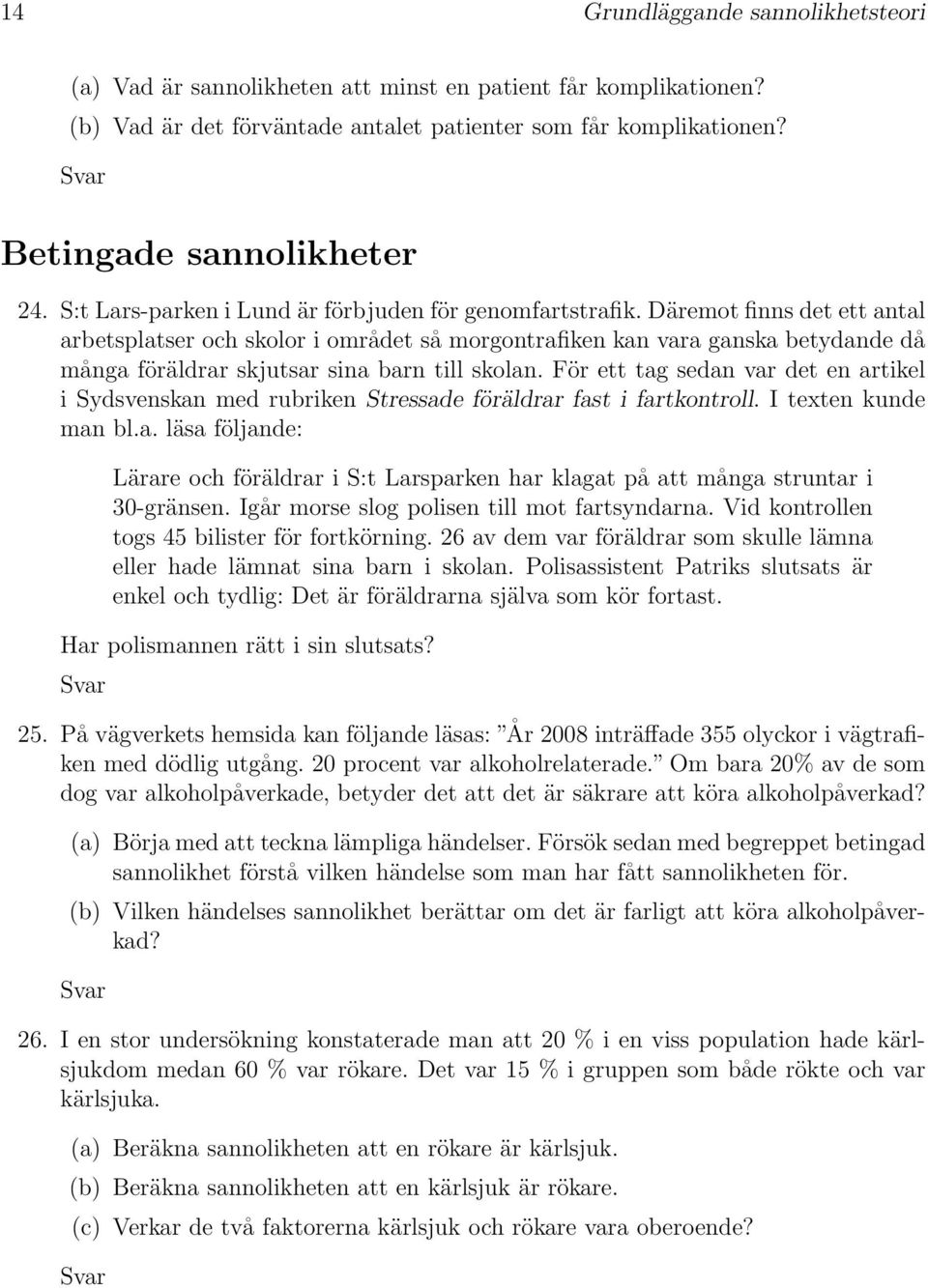 Däremot finns det ett antal arbetsplatser och skolor i området så morgontrafiken kan vara ganska betydande då många föräldrar skjutsar sina barn till skolan.