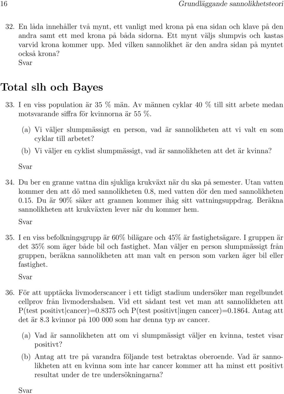 Av männen cyklar 40 % till sitt arbete medan motsvarande siffra för kvinnorna är 55 %. (a) Vi väljer slumpmässigt en person, vad är sannolikheten att vi valt en som cyklar till arbetet?