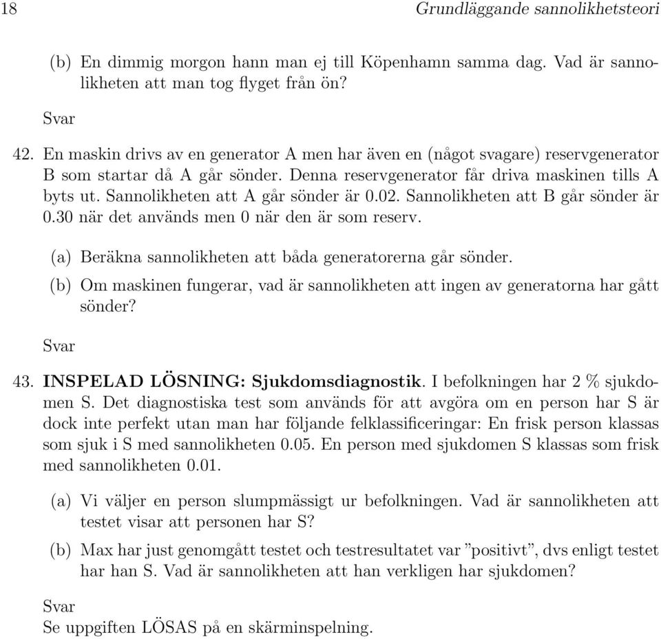 Sannolikheten att A går sönder är 0.02. Sannolikheten att B går sönder är 0.30 när det används men 0 när den är som reserv. (a) Beräkna sannolikheten att båda generatorerna går sönder.