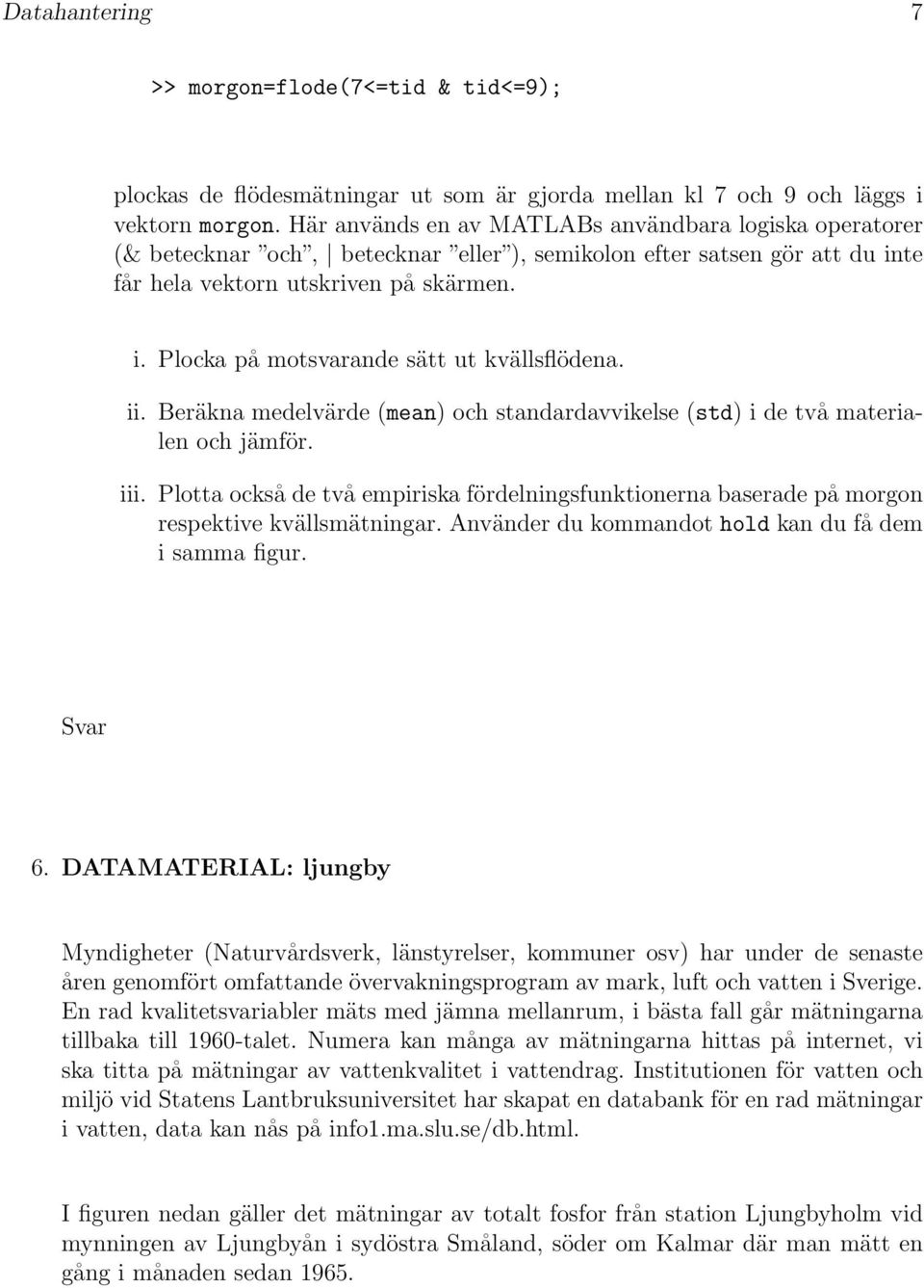 ii. Beräkna medelvärde (mean) och standardavvikelse (std) i de två materialen och jämför. iii. Plotta också de två empiriska fördelningsfunktionerna baserade på morgon respektive kvällsmätningar.