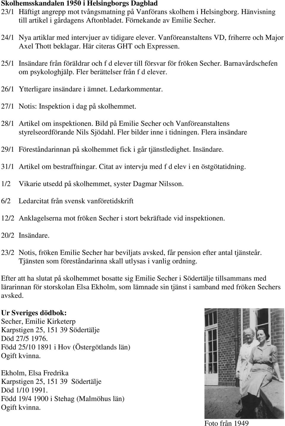 25/1 Insändare från föräldrar och f d elever till försvar för fröken Secher. Barnavårdschefen om psykologhjälp. Fler berättelser från f d elever. 26/1 Ytterligare insändare i ämnet. Ledarkommentar.