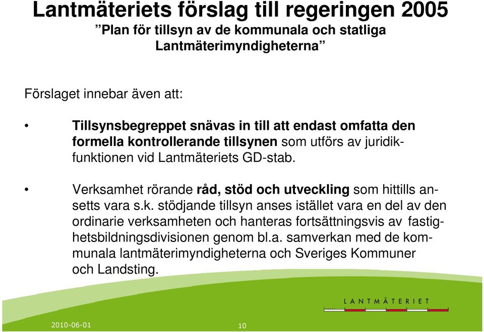 Verksamhet rörande råd, stöd och utveckling som hittills ansetts vara s.k. stödjande tillsyn anses istället vara en del av den ordinarie verksamheten och hanteras fortsättningsvis av fastighetsbildningsdivisionen genom bl.