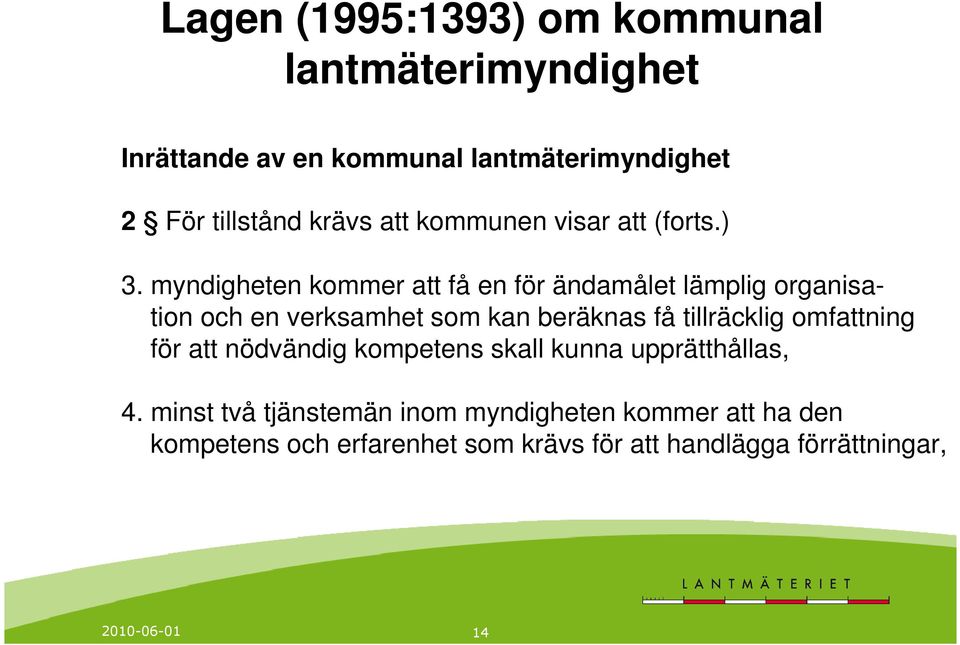 myndigheten kommer att få en för ändamålet lämplig organisation och en verksamhet som kan beräknas få tillräcklig