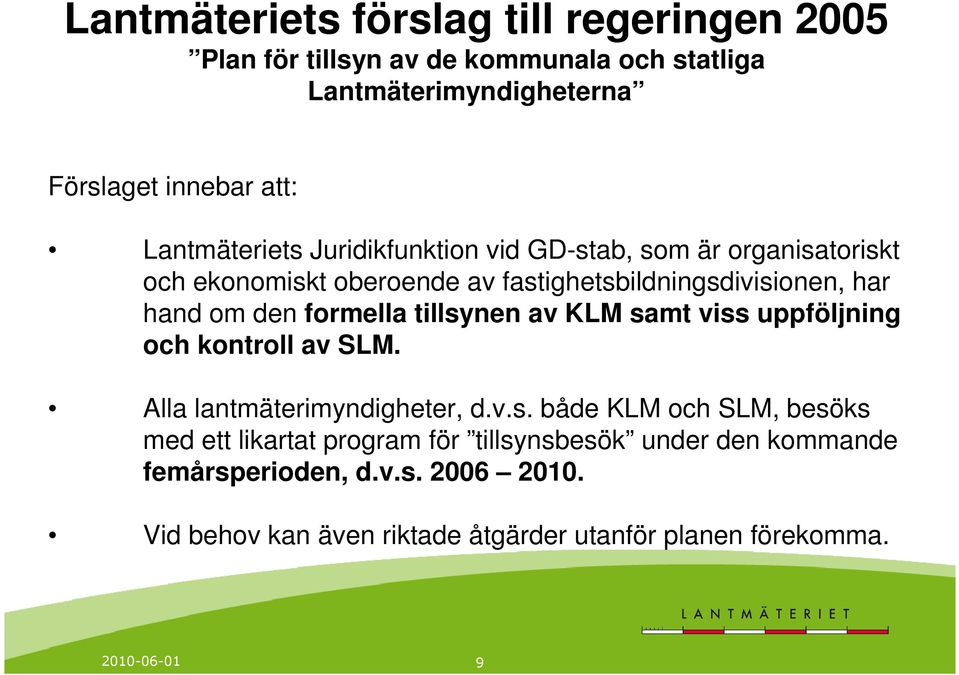 formella tillsynen av KLM samt viss uppföljning och kontroll av SLM. Alla lantmäterimyndigheter, d.v.s. både KLM och SLM, besöks med ett likartat program för tillsynsbesök under den kommande femårsperioden, d.