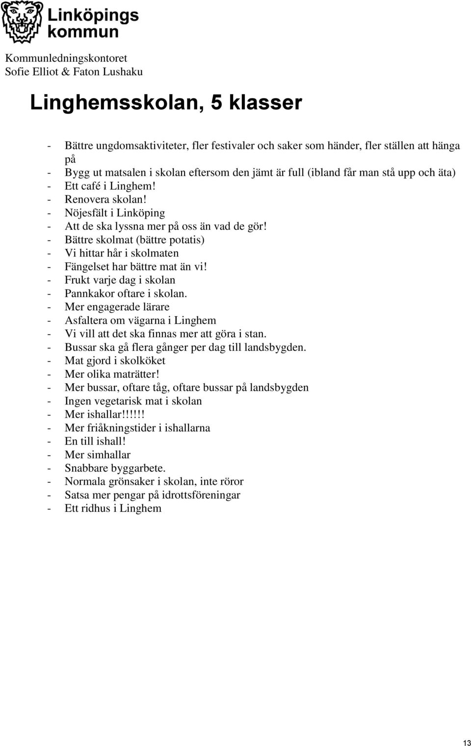 - Bättre skolmat (bättre potatis) - Vi hittar hår i skolmaten - Fängelset har bättre mat än vi! - Frukt varje dag i skolan - Pannkakor oftare i skolan.