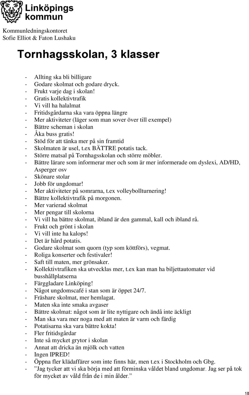 - Stöd för att tänka mer på sin framtid - Skolmaten är usel, t.ex BÄTTRE potatis tack. - Större matsal på Tornhagsskolan och större möbler.
