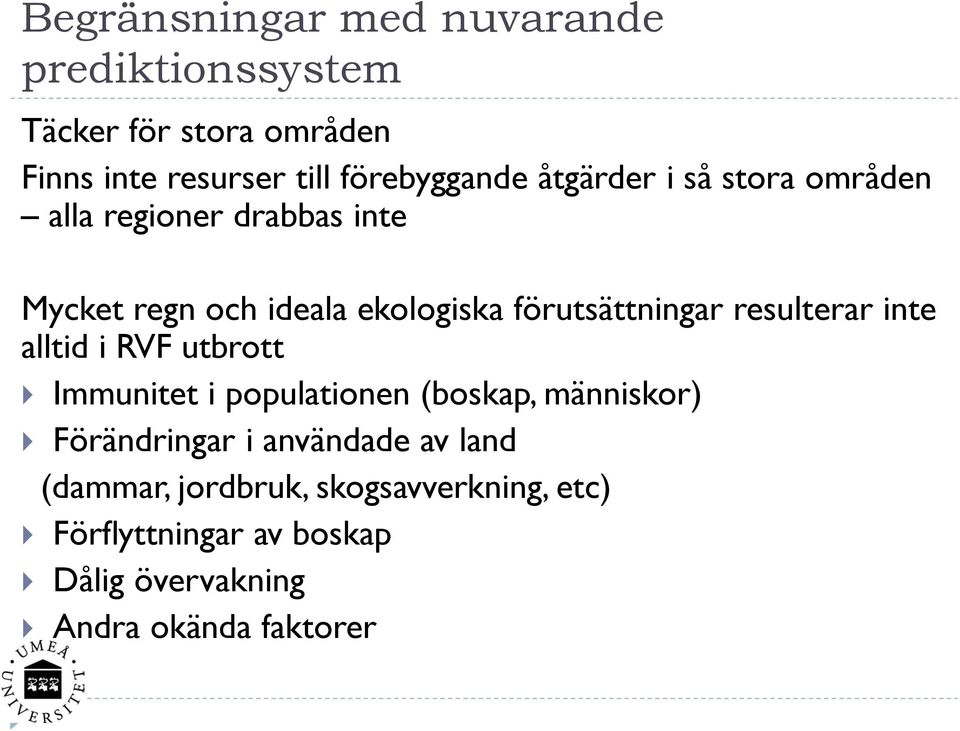 resulterar inte alltid i RVF utbrott Immunitet i populationen (boskap, människor) Förändringar i användade