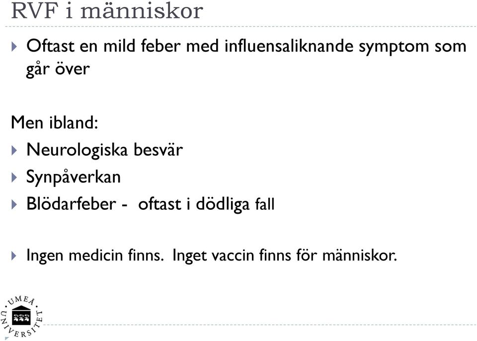 Neurologiska besvär Synpåverkan Blödarfeber - oftast